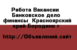 Работа Вакансии - Банковское дело, финансы. Красноярский край,Бородино г.